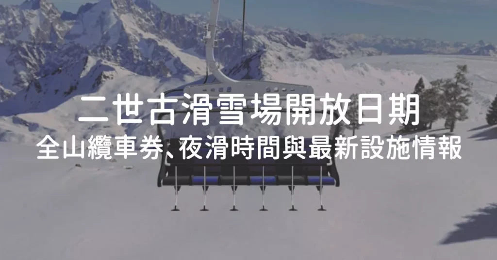 【北海道滑雪】2025-26二世古滑雪場開放日期懶人包:全山纜車券、夜滑時間與最新設施情報 1 2025-26 二世古滑雪場開放日期:全山纜車券、夜滑時間與最新設施情報